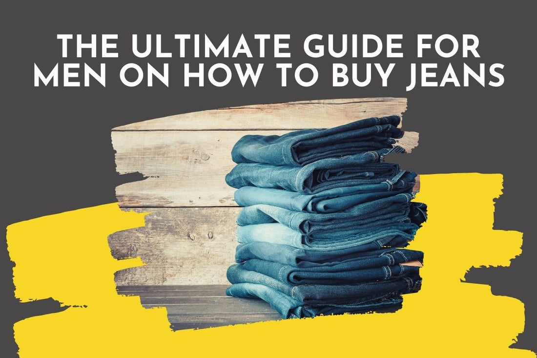 The Ultimate Guide for Men on How to Buy Jeans
